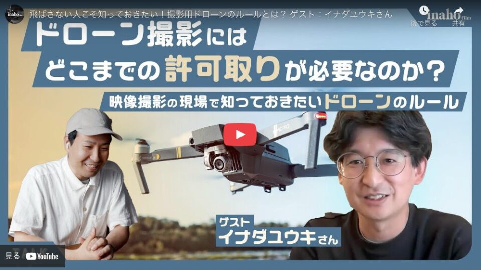 【出演】飛ばさない人こそ知っておきたい!撮影用ドローンのルールとは? inaho Film